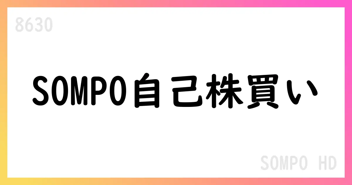SOMPO HD、自己株式取得を追加実施。期間は2025/8、4,023,000株、総額18,859,242,500円【8630】