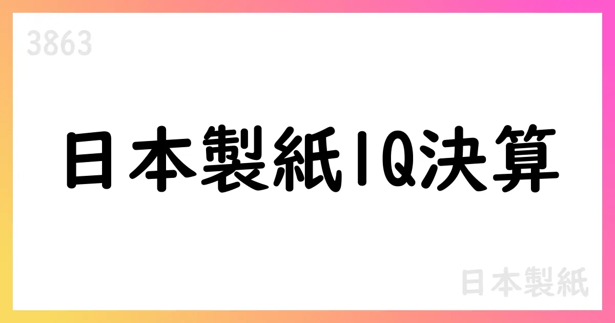 日本製紙、1Q決算で売上高2926億円・営業利益55億円、通期予想340億円へ引き上げ【3863】