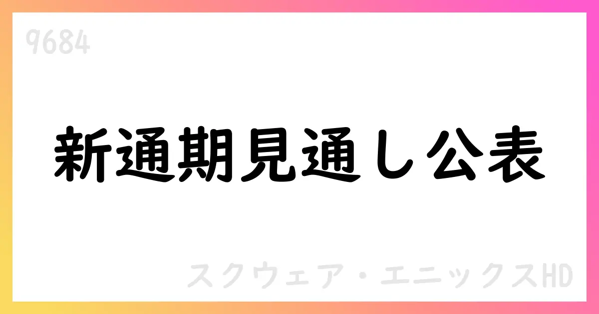 スクウェア・エニックスHD、2026年3月期第1四半期決算説明会と通期見通しを公表【9684】