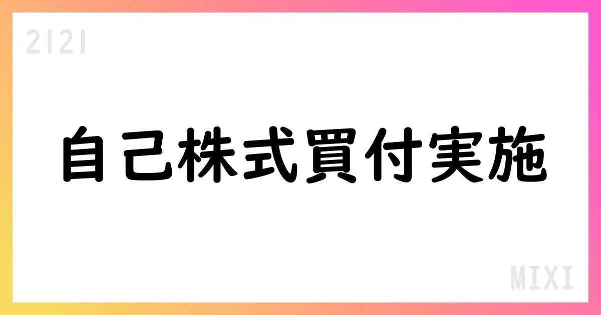 MIXI、自己株式取得を公表 7月の買付で255,600株、総額873,770,000円【2121】