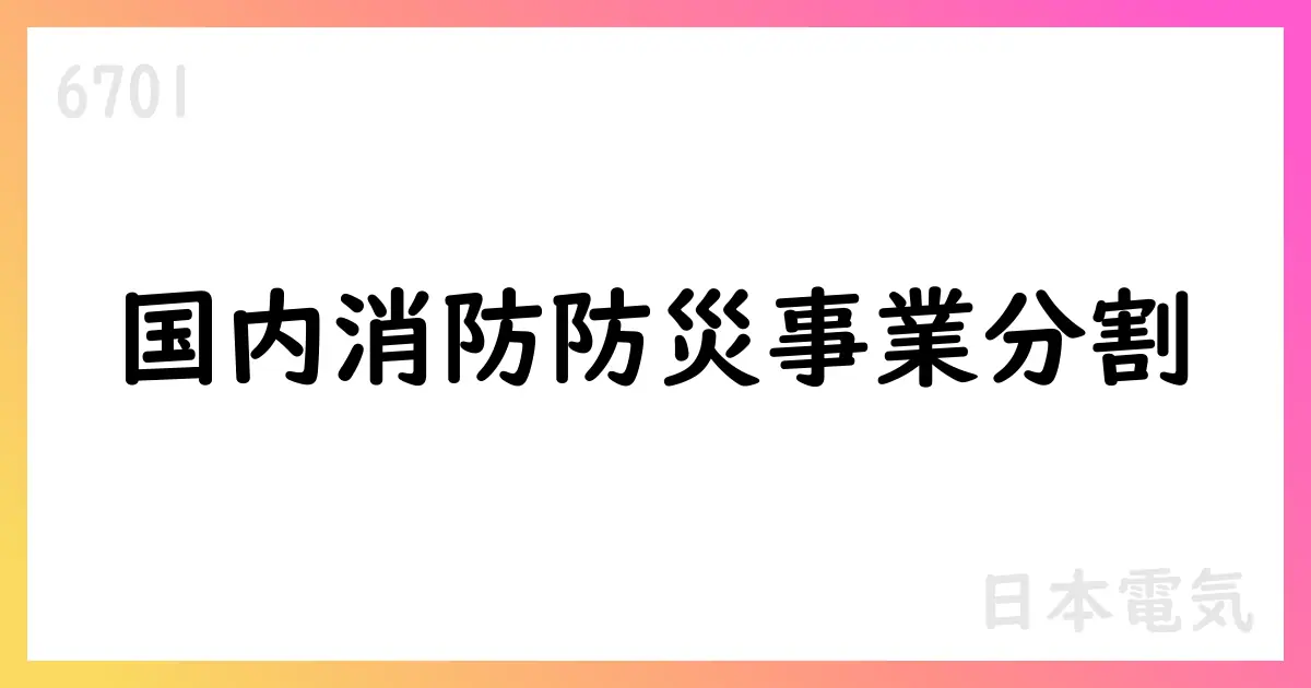 日本電気、国内消防防災事業をNESICへ簡易吸収分割、二段階承継で再編予定【6701】