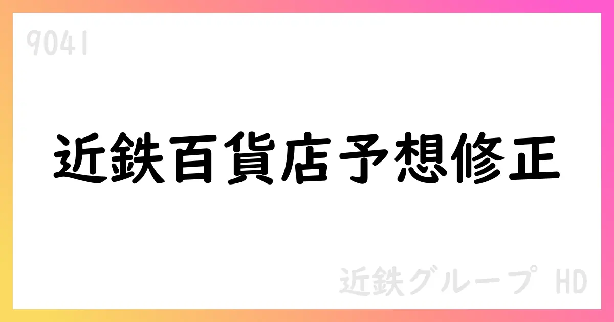 近鉄グループHD、連結予想据え置き 近鉄百貨店が中間期・通期予想を修正【9041】