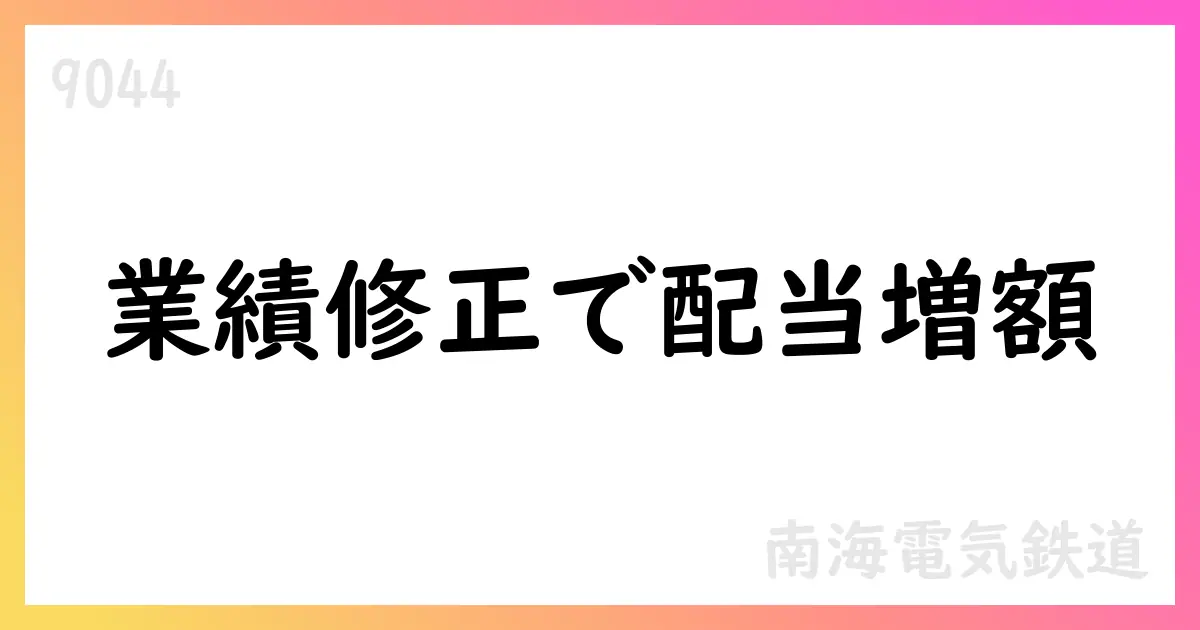 南海電鉄、2026年3月期の業績予想と配当予想を修正【9044】