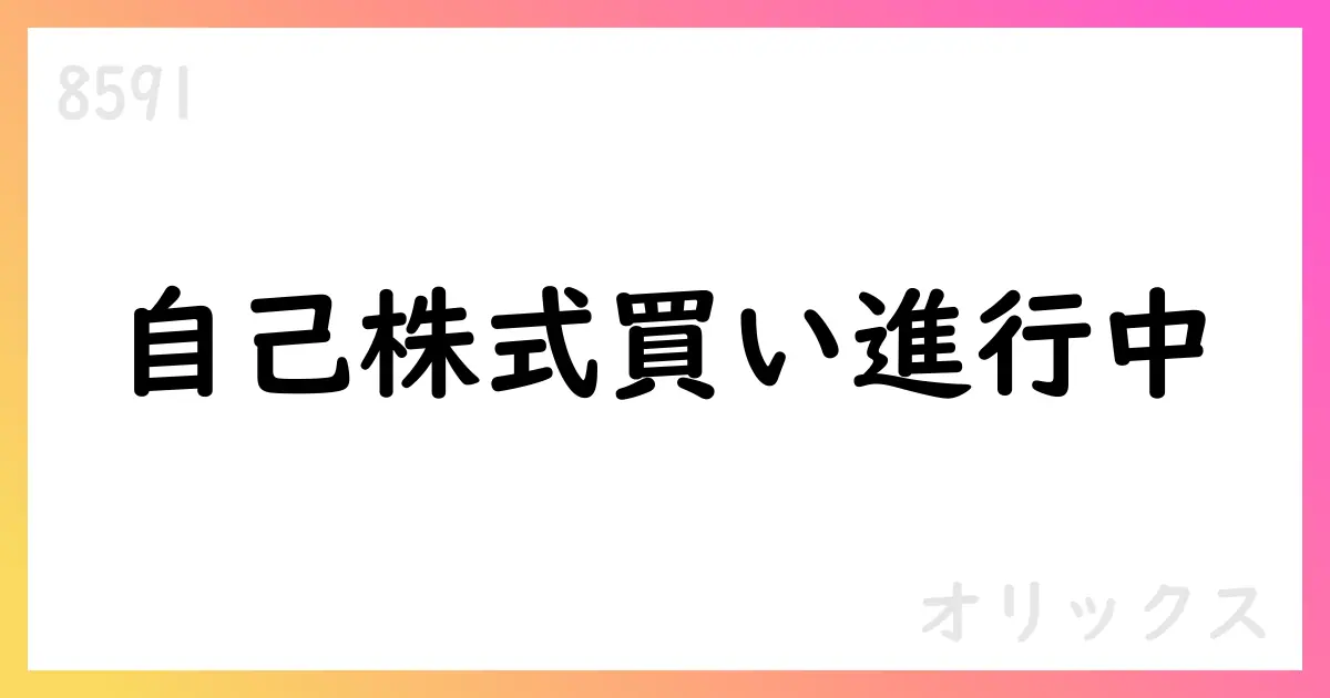 オリックス、自己株式取得の状況と直近決算の概要【8591】