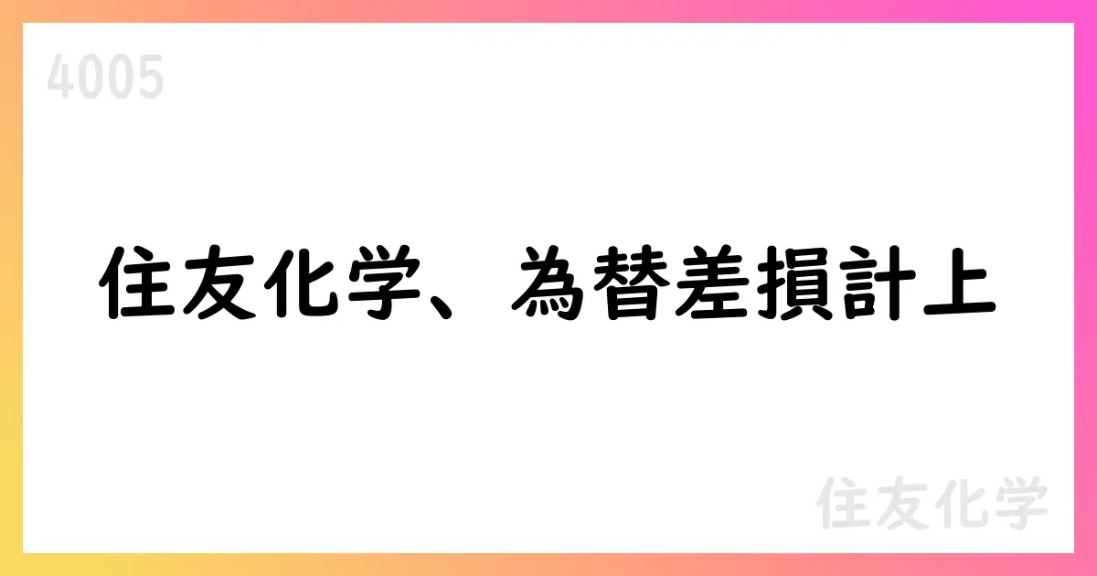 住友化学、2026年3月期第1四半期に18,427百万円の為替差損を計上【4005】