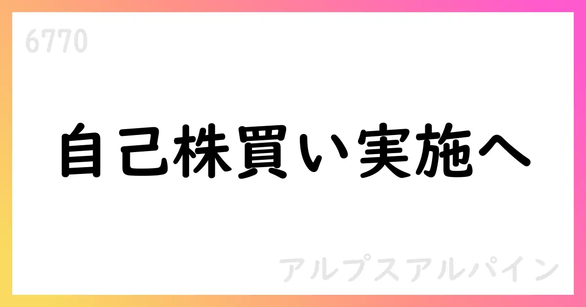 アルプスアルパイン自己株式買付を発表 基準値段1,912円、上限6,722,800株【6770】