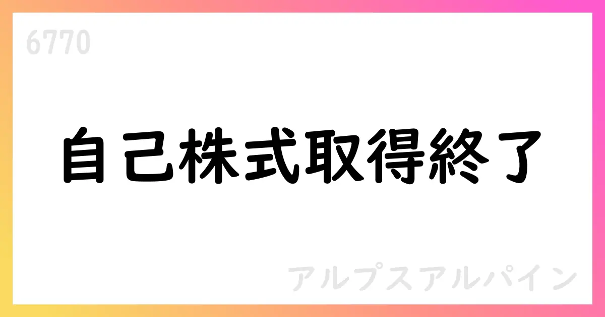 アルプスアルパイン、自己株式の取得を完了・消却予定【6770】