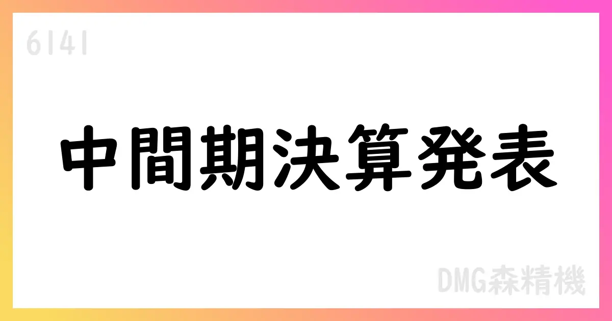 DMG森精機 第2四半期 IFRS決算、受注は回復基調・通期見通しは据え置き【6141】