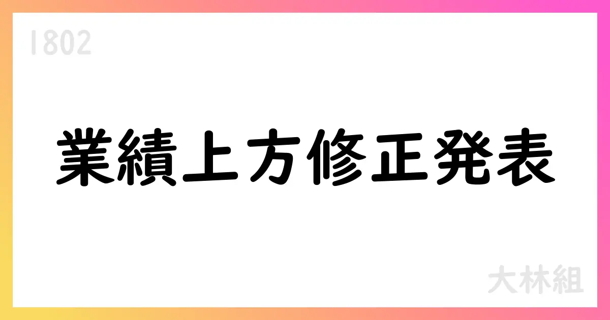 大林組、2026年3月期の通期業績予想を上方修正【1802】