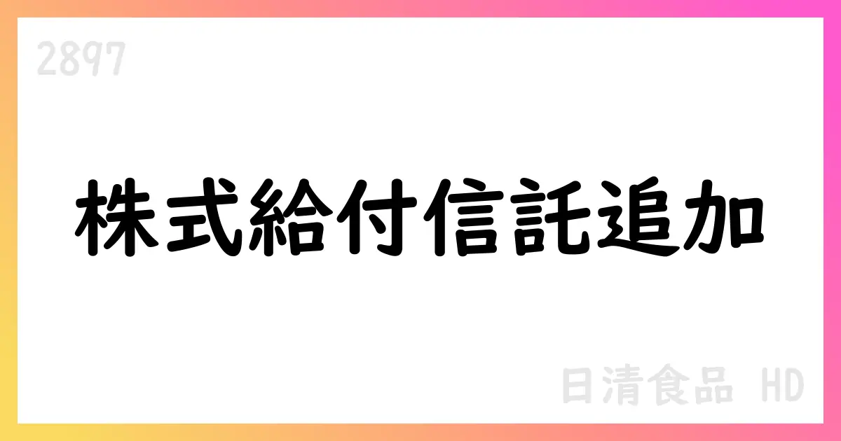 日清食品HD、BBTへ435百万円追加拠出を決議 株式取得上限157,000株【2897】