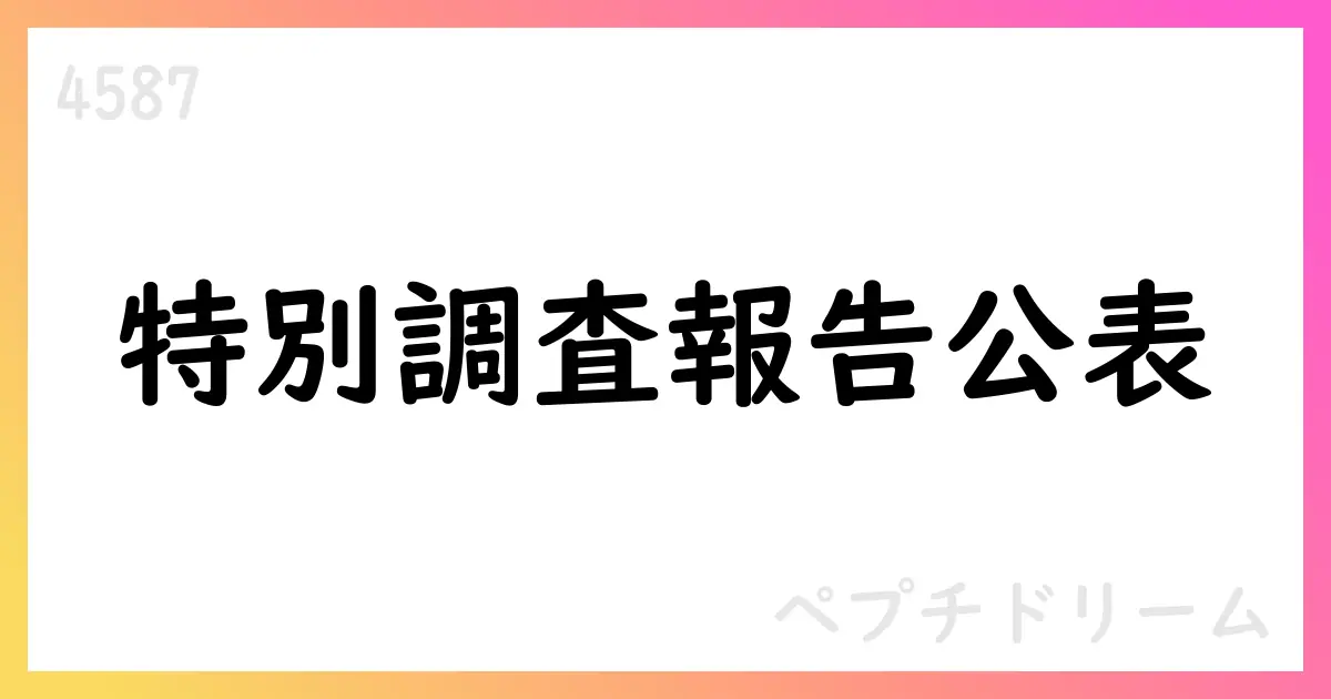 ペプチドリーム特別調査委員会報告公表・不適切行為の実態と財務影響は軽微【4587】