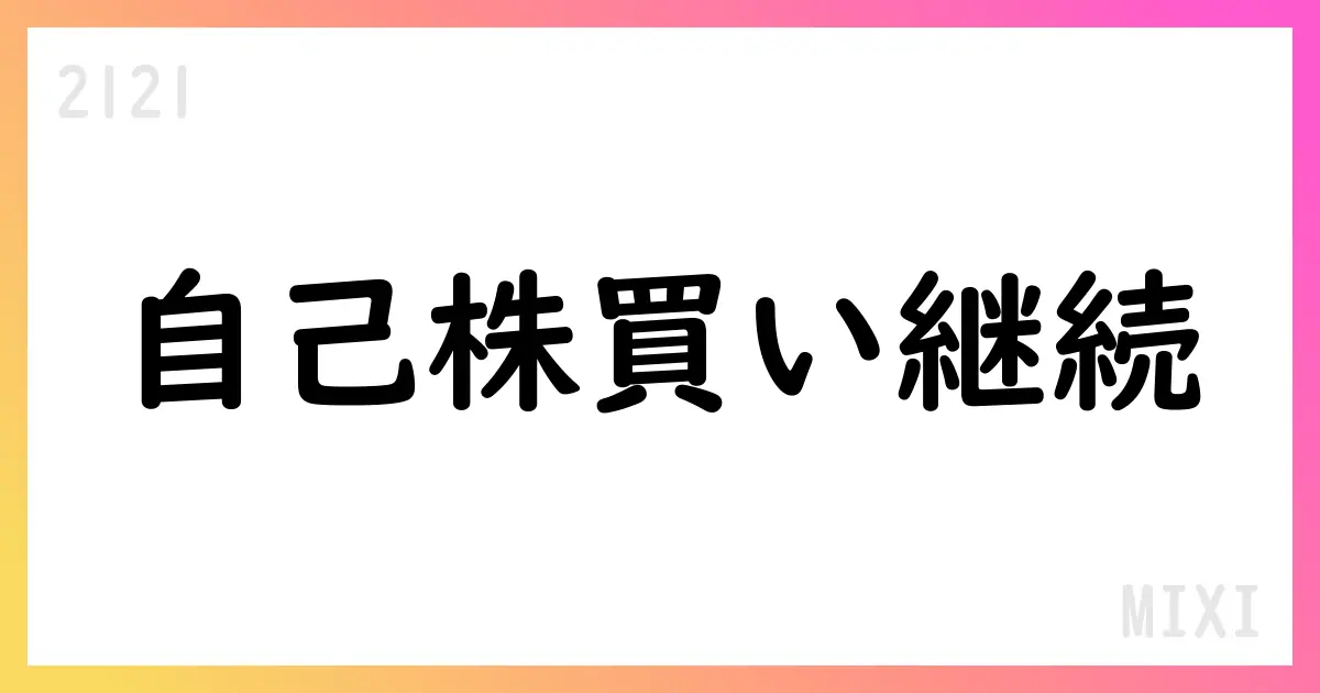 MIXI 自己株式取得を継続 9月末時点で累計1,842,400株を取得【2121】