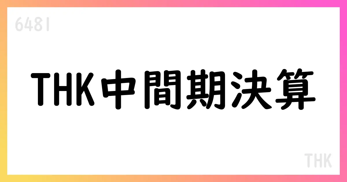 THK、2025年12月期 第2四半期決算短信を公表【6481】