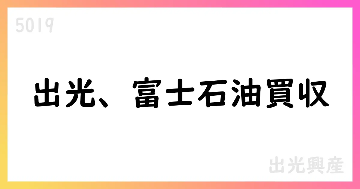 出光興産、富士石油の公開買付けを480円で実施へ【5019】