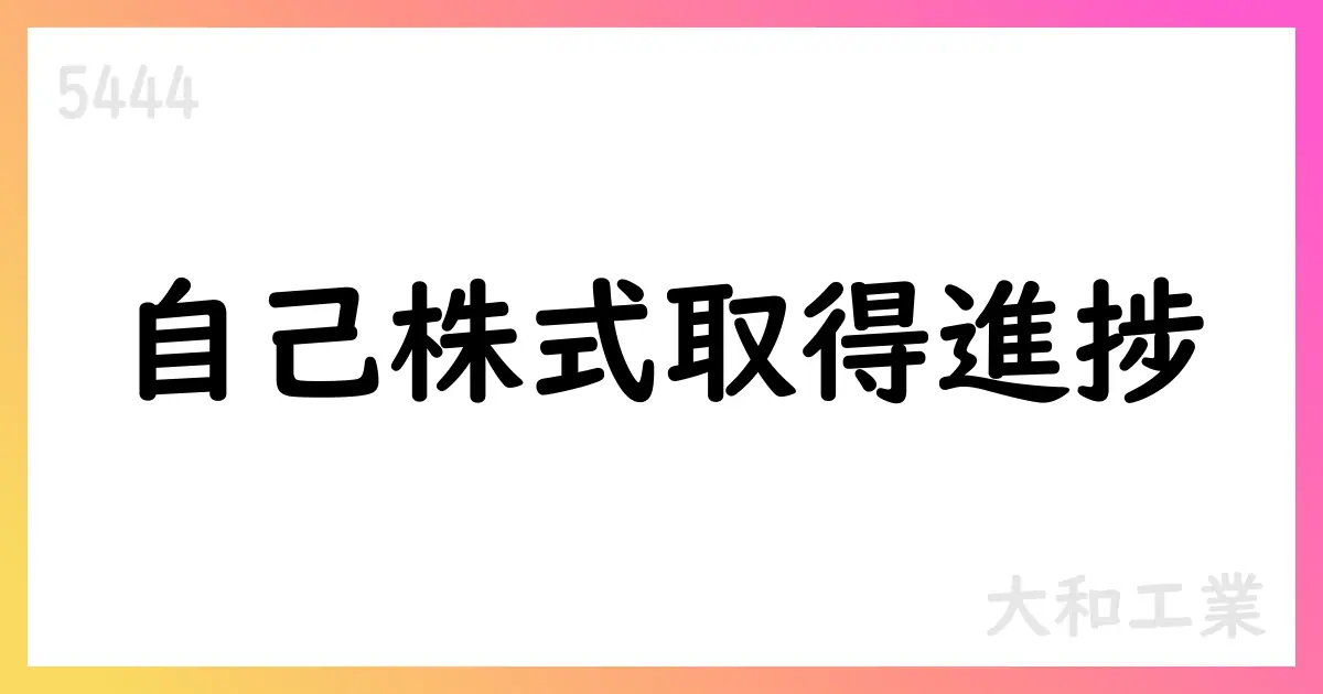 大和工業、自己株式取得の累計と進捗を公表 2025年8月末時点【5444】