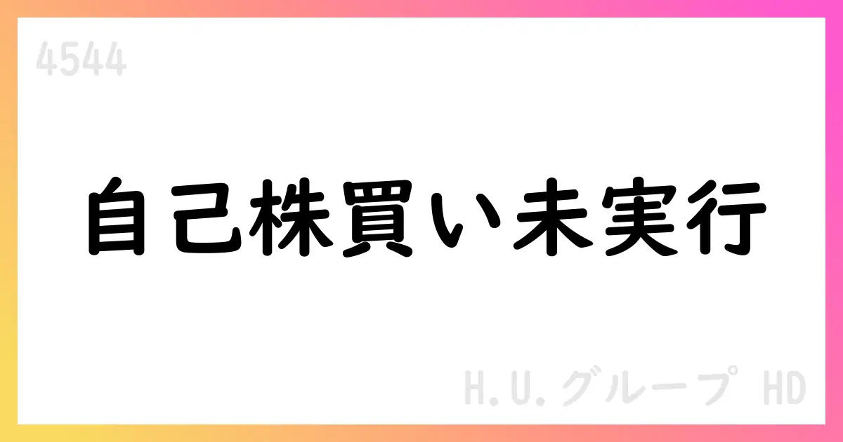 H.U.グループHD、自己株式取得計画は現時点未実行【4544】