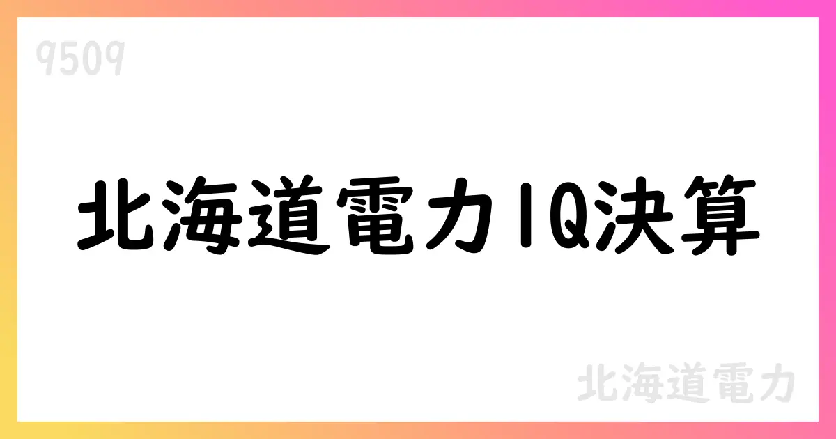 北海道電力 1Q決算発表 売上横ばい・利益改善【9509】