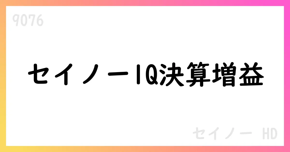 セイノーホールディングス、1Qは売上高199,571百万円・営業利益9,205百万円で前年同期比大幅増【9076】