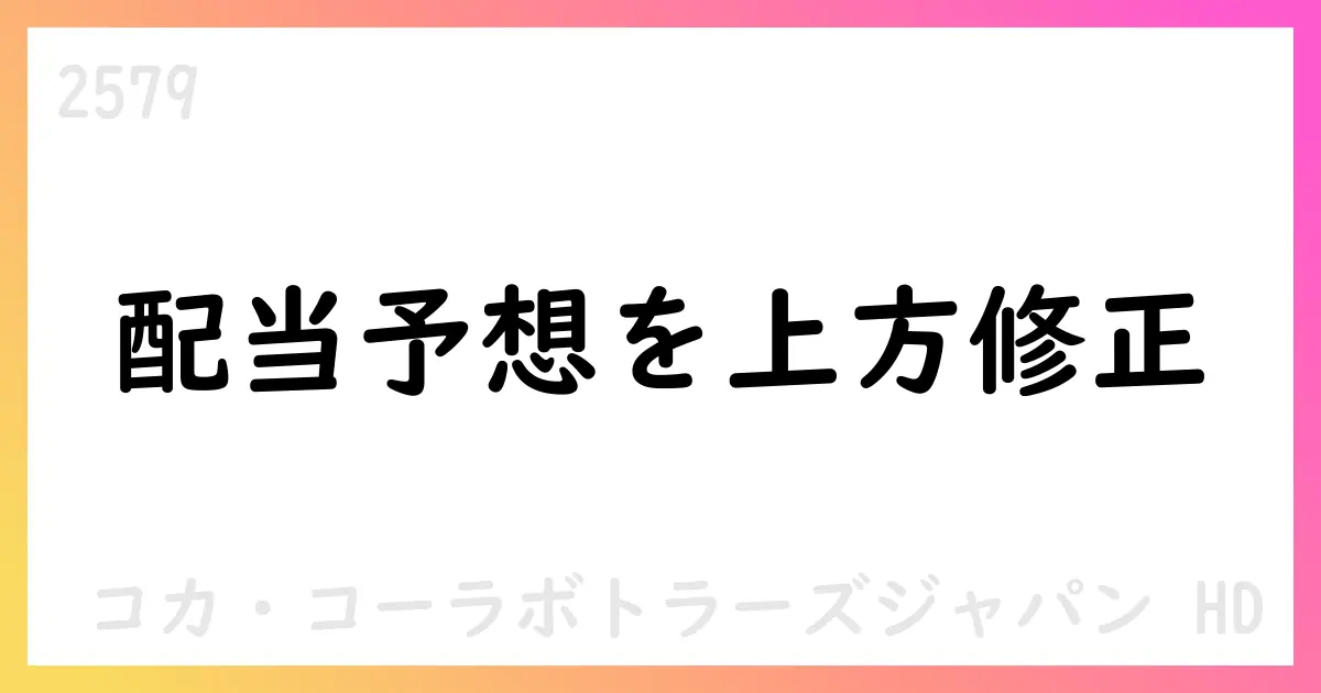 コカ・コーラボトラーズジャパンHD、2025年12月期通期業績予想を修正、配当予想を上方修正【2579】