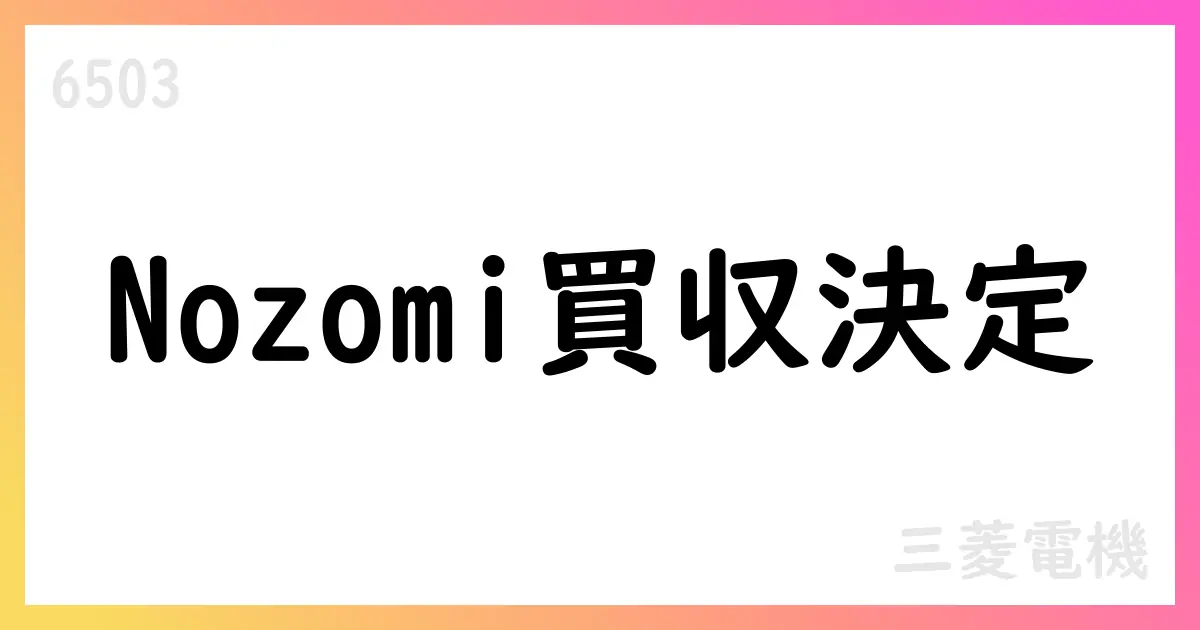 三菱電機、Nozomi Networksを完全子会社化【6503】