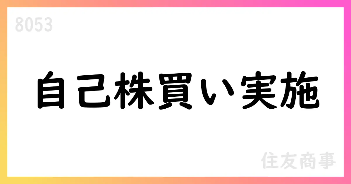 住友商事、自己株式の公開買付け終了と追加市場買付けを計画【8053】