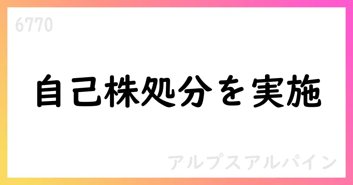 アルプスアルパイン、譲渡制限付株式報酬として自己株式71,100株を処分【6770】