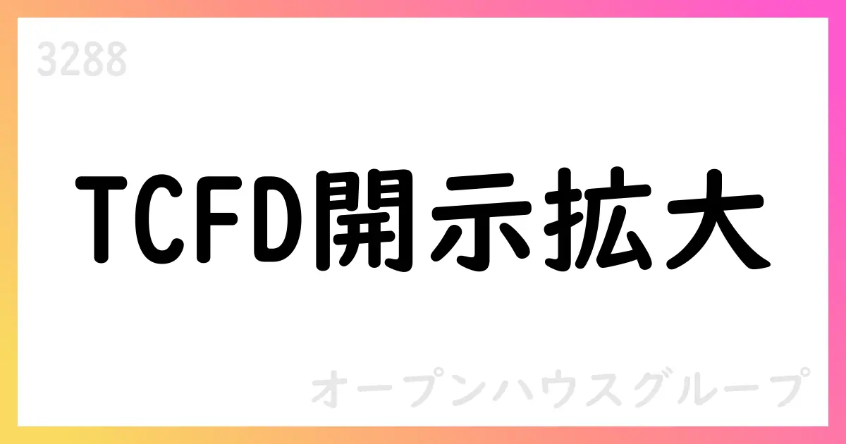 オープンハウスグループ、TCFD提言に基づく情報開示を更新 全事業を対象に気候関連リスクと機会を評価【3288】