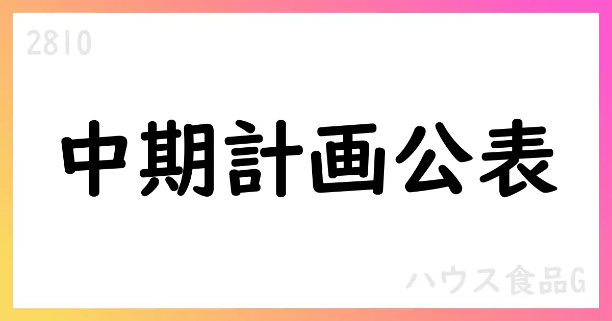 ハウス食品グループ 第八次中期計画を公表、長期目標と下期増益を提示【2810】
