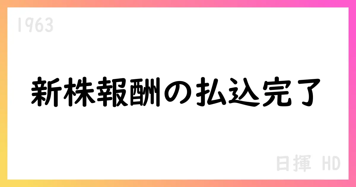 日揮HD、業績連動型株式報酬として新株発行を完了【1963】