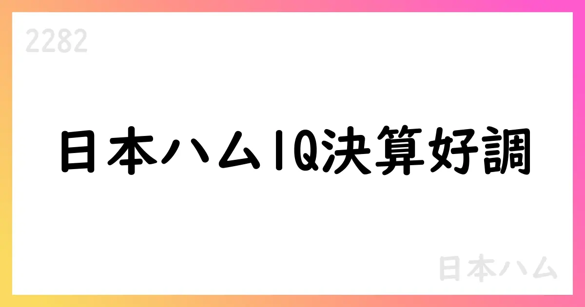 日本ハム、2026年3月期第1四半期決算は売上高354,141百万円・営業利益16,241百万円と前年比上昇。セグメント別は食肉・ボールパークの利益改善が際立つ【2282】