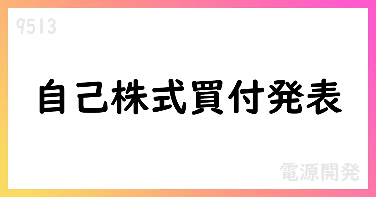 電源開発、自己株式買付を発表 3百万株をToSTNeT-3で取得、総額8,430百万円【9513】