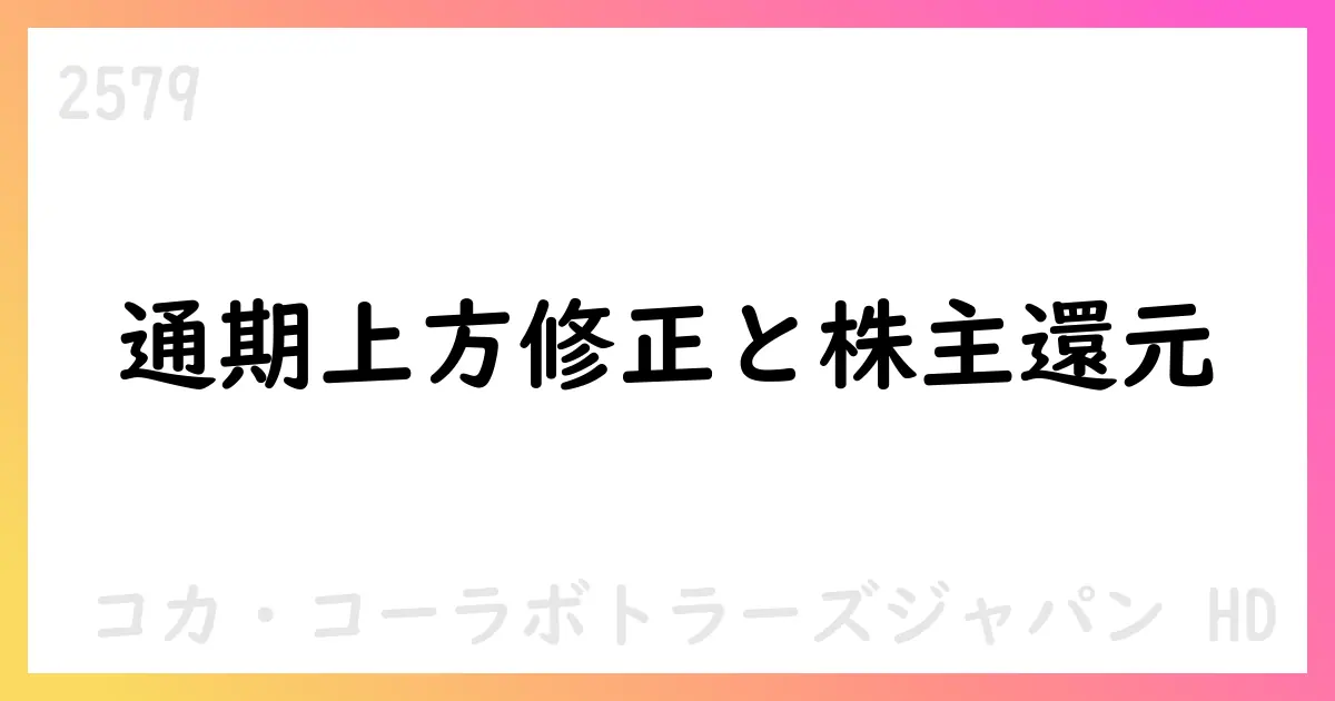 コカ・コーラボトラーズジャパン、2025年3Q決算説明会で通期上方修正と株主還元拡充を発表【2579】