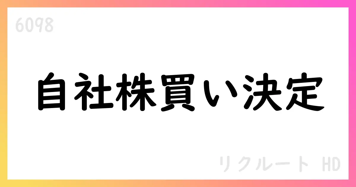 リクルートHD、上限1.05%の自社株買いを決議、15,000,000株・1300億円を9月26日市場買付け【6098】