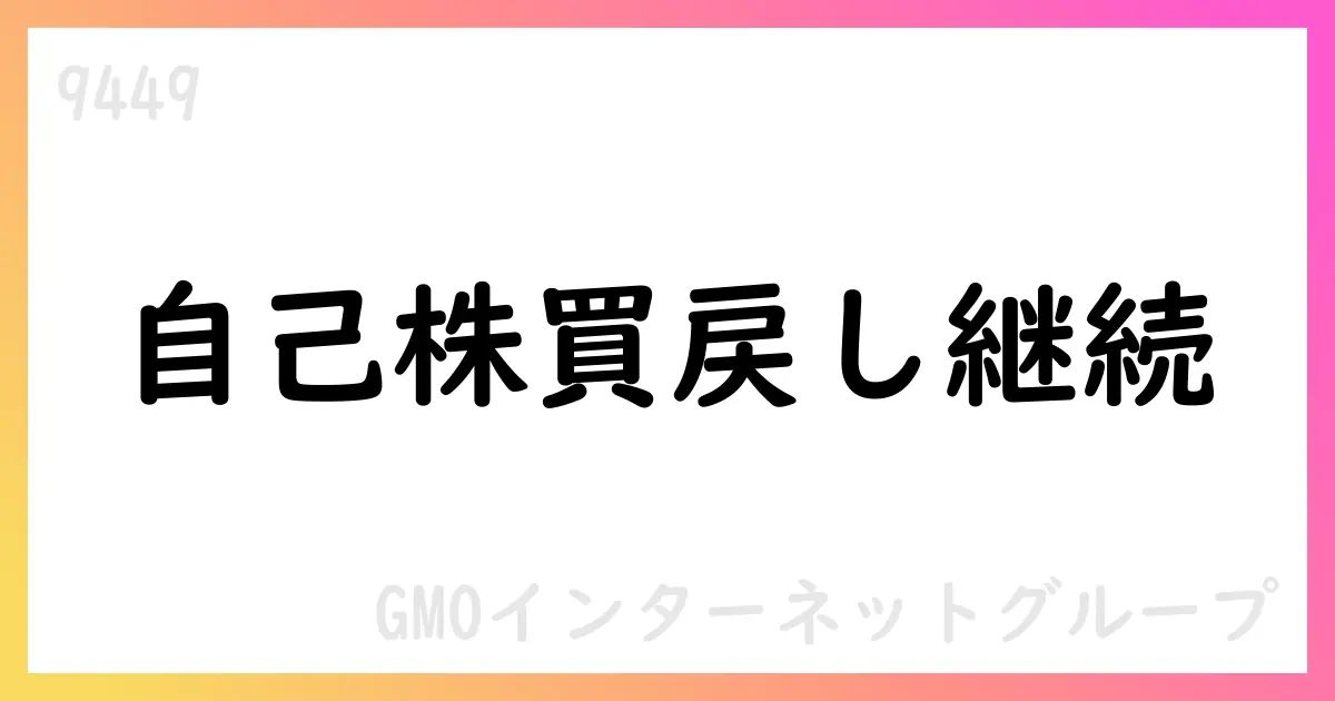 GMOインターネット、自己株式買戻しを継続 4,600,000株・100億円上限【9449】