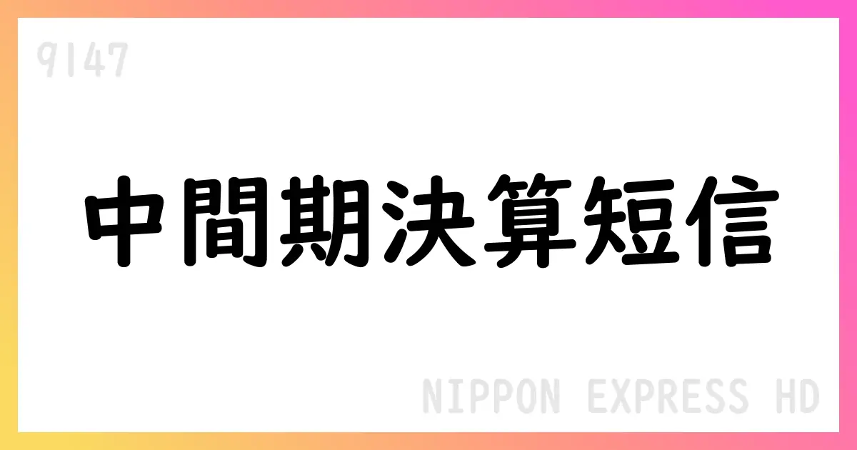 NIPPON EXPRESSHD、2025年12月期第2四半期の連結業績と通期見通しの下方修正【9147】