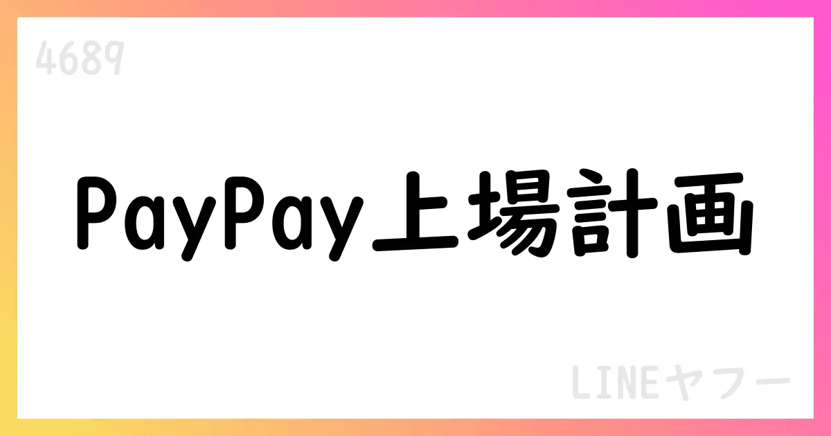 LINEヤフー、PayPayの米国ADS新規公開ドラフトをSECへ非公開提出 連結影響は限定的【4689】
