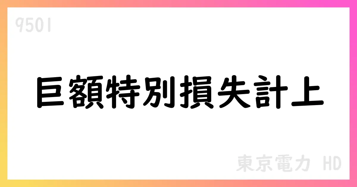 東京電力HD 災害特別損失9,030億円と原子力損害賠償費519億円を計上【9501】