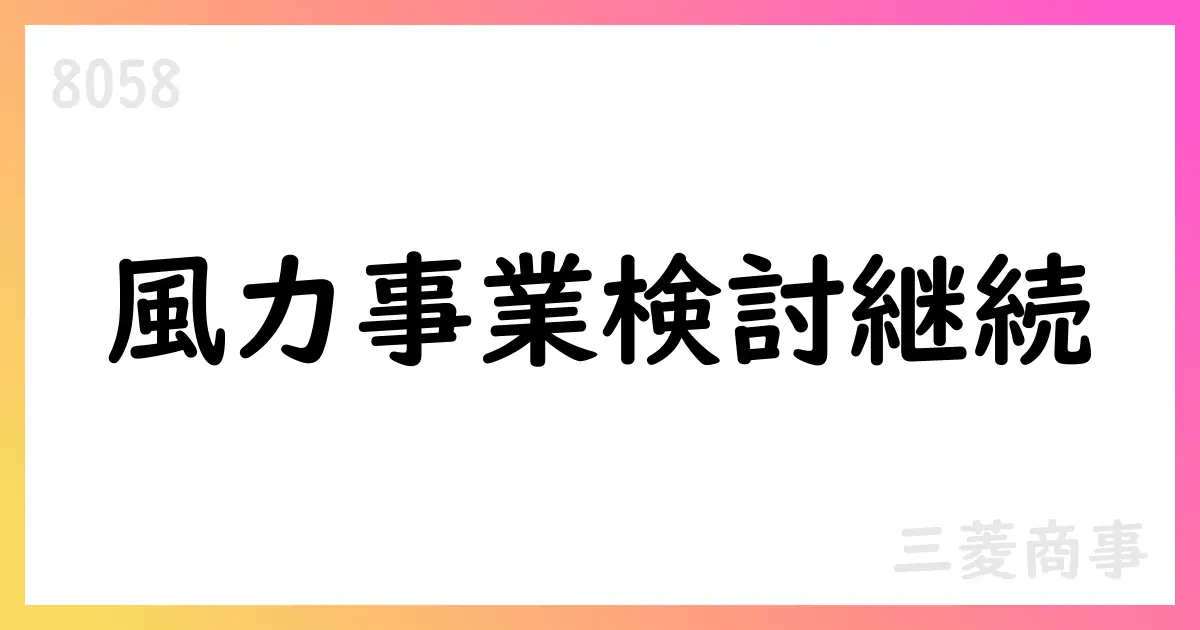 三菱商事、洋上風力事業の撤退は未決定。現在はあらゆる選択肢を検討中【8058】