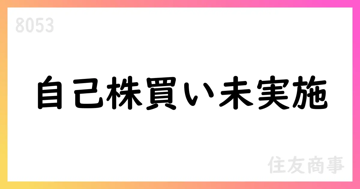 住友商事、自己株式取得の現状を公表—取得0株、上限3,500万株・800億円、期間は2025/5/2〜2026/3/31【8053】