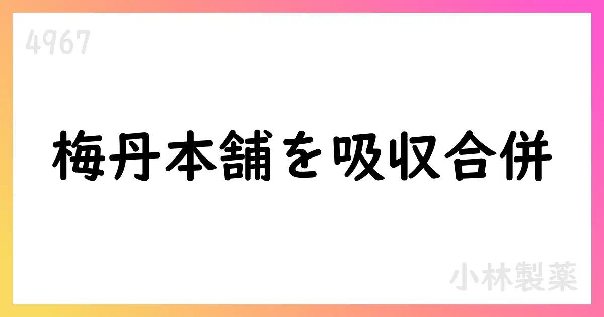 小林製薬、梅丹本舗を完全子会社として吸収合併（2025年12月31日効力予定）【4967】