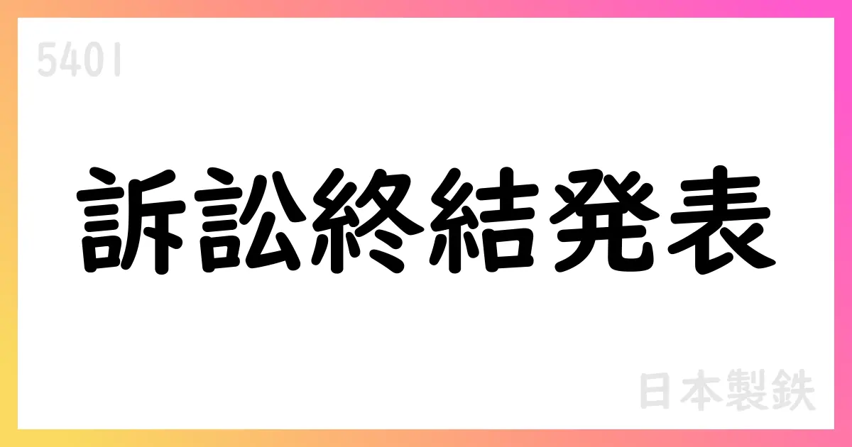 日本製鉄、USスチール関連訴訟終結を公表、金銭的対価なし【5401】