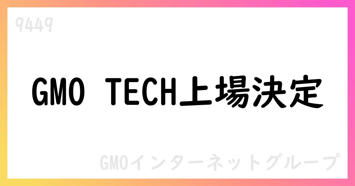 GMOインターネットグループ、GMO TECHホールディングス設立と上場、9月29日に上場廃止・10月1日グロース市場上場予定【9449】