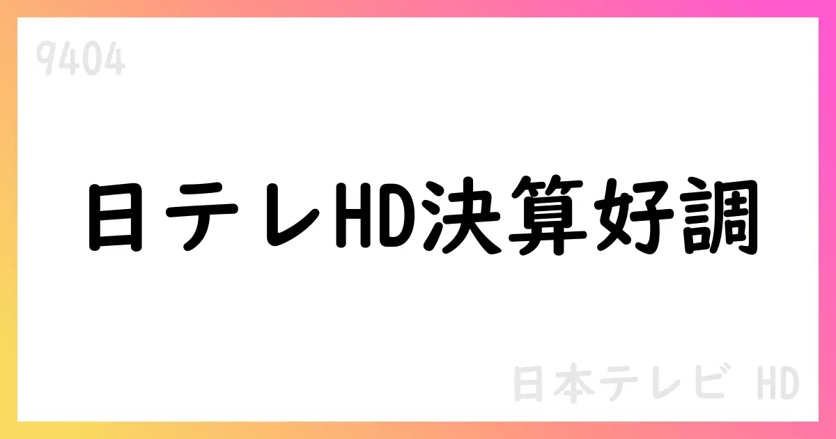 日本テレビHD、2025年4-6月期の第1四半期決算を公表【9404】
