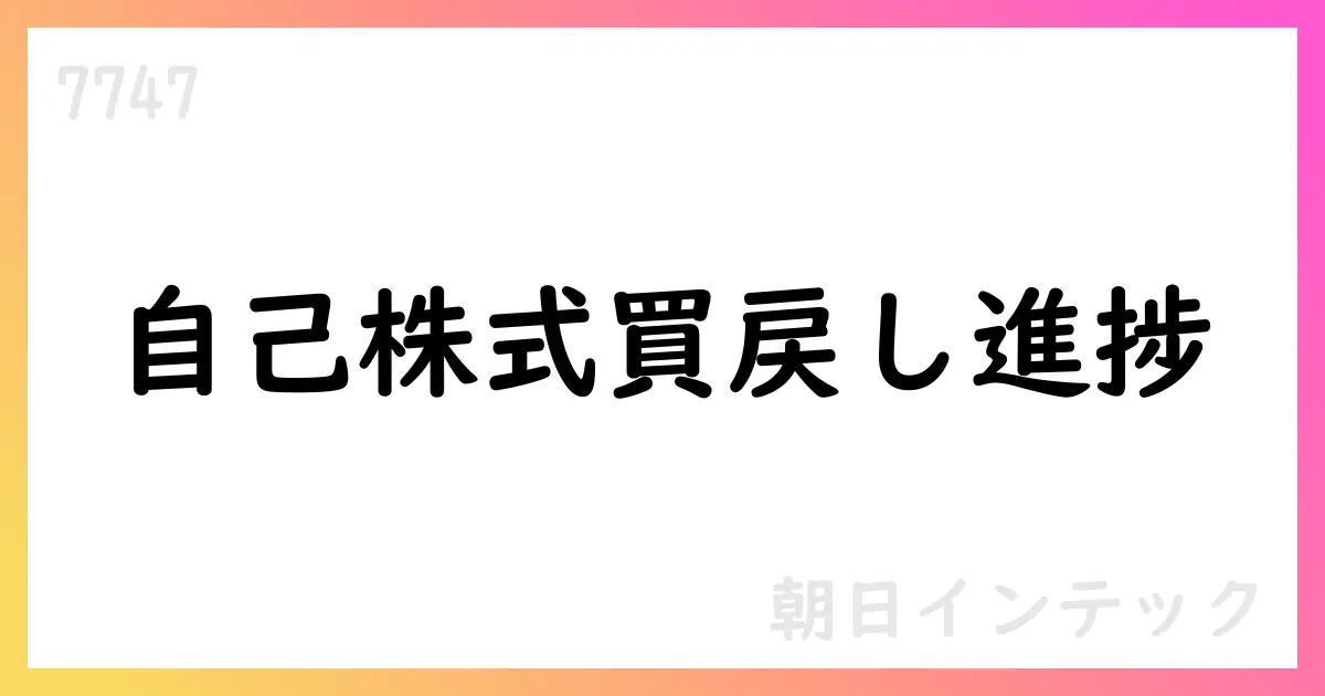 朝日インテック、自己株式取得を追加開示—7月分1,378,900株・3,174,333,937円、累計は4,714,500株・総額10,794,823,015円【7747】