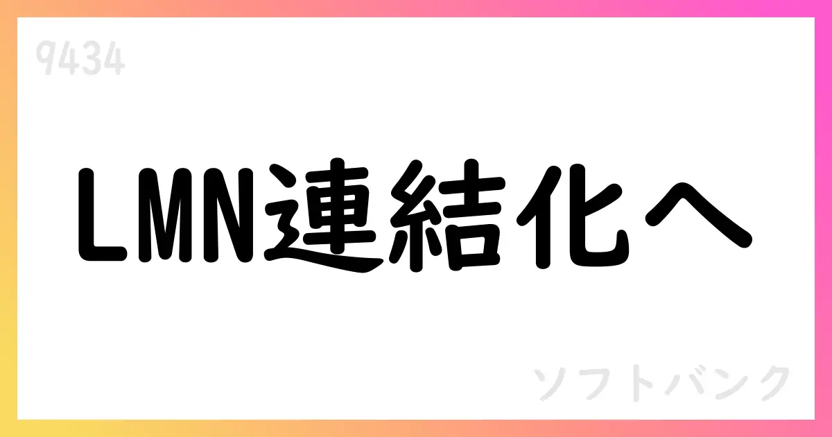 ソフトバンク、LMN連結化へ 2026年再測定益見込み【9434】