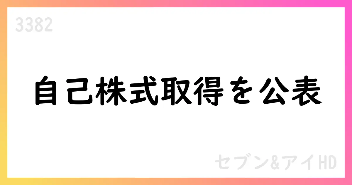 セブン＆アイHD、自己株式取得の実施と累計状況を公表【3382】