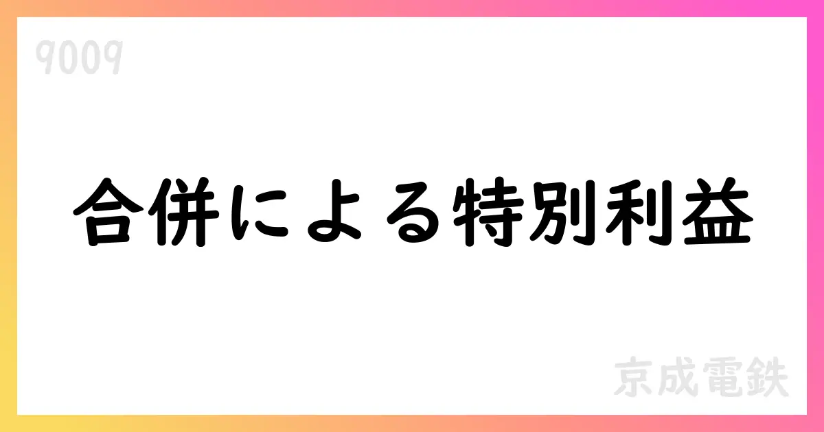 京成電鉄、吸収合併で特別利益計上【9009】