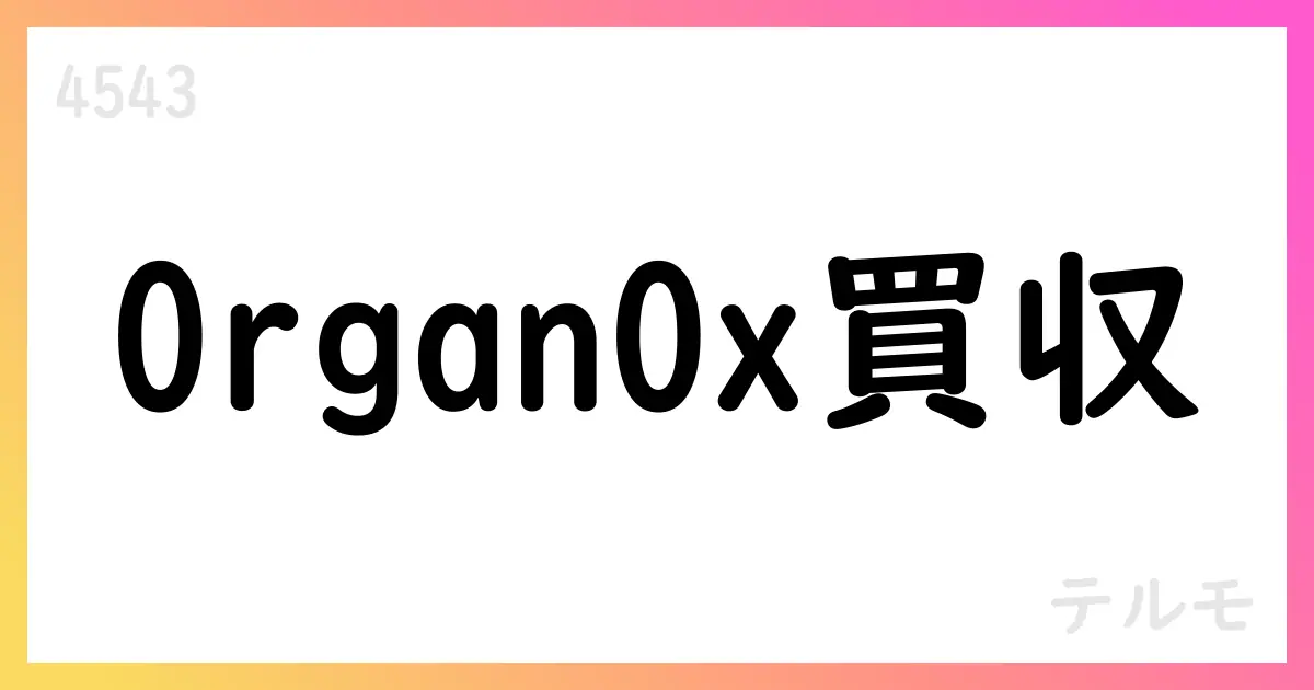 テルモ、OrganOxを約1.5億米ドルで買収、臓器保存デバイス分野へ参入【4543】