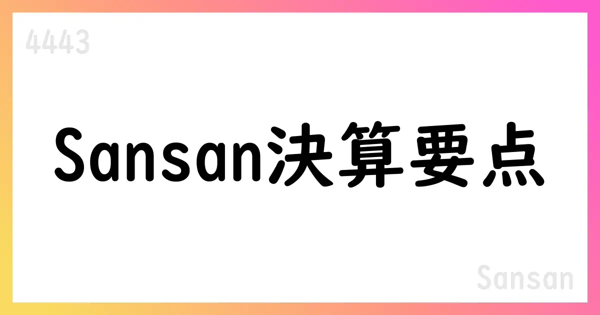 Sansan 第1四半期決算：売上高28%増、調整後利益178%増、Ninout完全子会社化と新株予約権の発行を公表【4443】