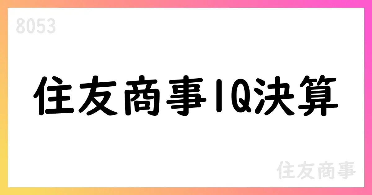 住友商事、2026年3月期第1四半期決算短信を公表—売上は微増、利益は大幅増、通期予想据え置き、配当・自社株買いを強化【8053】
